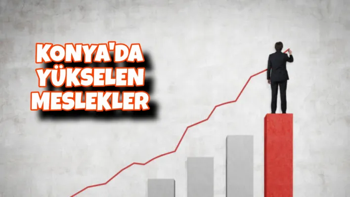 Konya'da Yükselen Meslekler: Bu Sektörler Parlıyor!