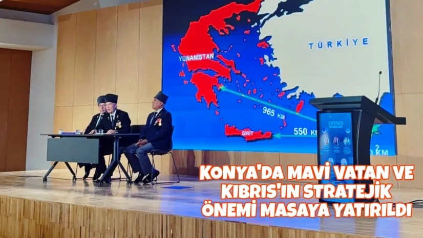 Konya'da Mavi Vatan ve Kıbrıs'ın Stratejik Önemi Masaya Yatırıldı